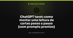 ChatGPT tarot: como montar uma leitura de cartas passo a passo (com prompts prontos)
