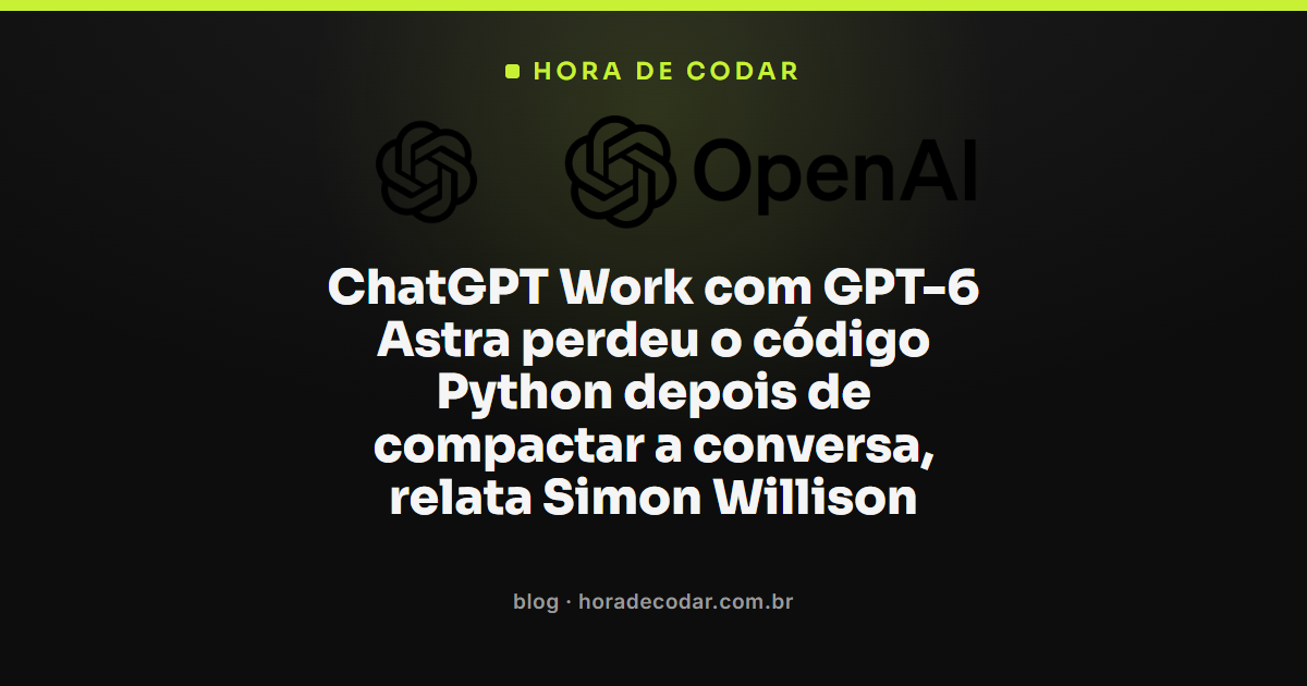 ChatGPT Work com GPT-6 Astra perdendo código Python após compactação da conversa