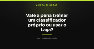 Vale a pena treinar um classificador próprio ou usar o Laya?