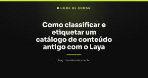 Como classificar e etiquetar um catálogo de conteúdo antigo com o Laya