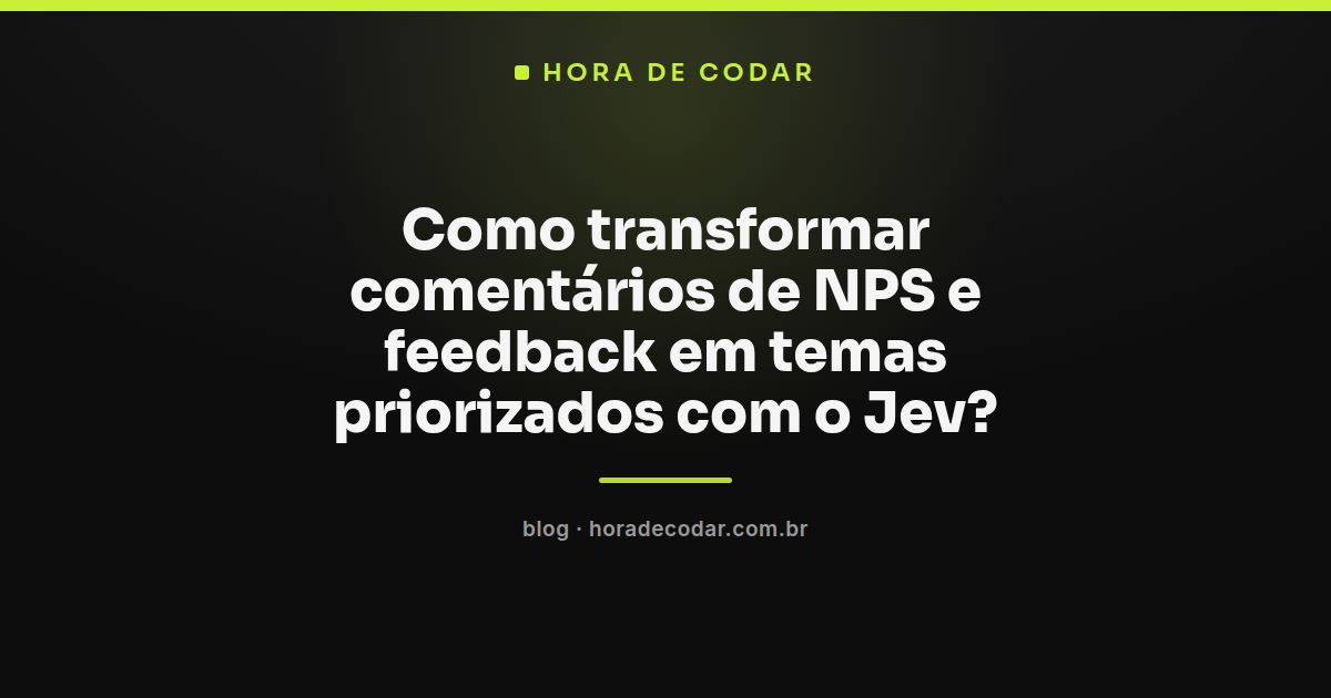 fluxo para classificar feedback com Jev transformando comentários de NPS em temas priorizados