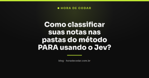 Como classificar suas notas nas pastas do método PARA usando o Jev?