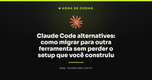 Claude Code alternatives: como migrar para outra ferramenta sem perder o setup que você construiu