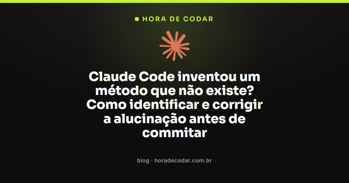 Claude Code alucinação: código com método inventado antes do commit
