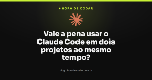 Vale a pena usar o Claude Code em dois projetos ao mesmo tempo?