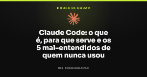 Claude Code: o que é, para que serve e os 5 mal-entendidos de quem nunca usou