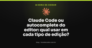 Claude Code ou autocomplete do editor: qual usar em cada tipo de edição?