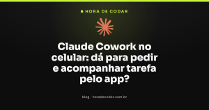 Claude Cowork no celular: dá para pedir e acompanhar tarefa pelo app?