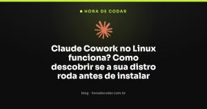 Claude Cowork no Linux funciona? Como descobrir se a sua distro roda antes de instalar
