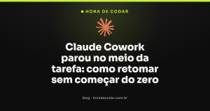 Claude Cowork parou no meio da tarefa: como retomar sem começar do zero