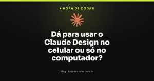 Dá para usar o Claude Design no celular ou só no computador?