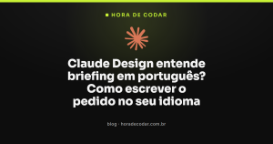 Claude Design entende briefing em português? Como escrever o pedido no seu idioma