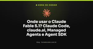 Onde usar o Claude Fable 5.1? Claude Code, claude.ai, Managed Agents e Agent SDK