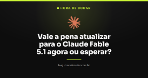 Vale a pena atualizar para o Claude Fable 5.1 agora ou esperar?