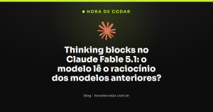 Thinking blocks no Claude Fable 5.1: o modelo lê o raciocínio dos modelos anteriores?