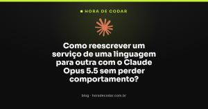 Como reescrever um serviço de uma linguagem para outra com o Claude Opus 5.5 sem perder comportamento?