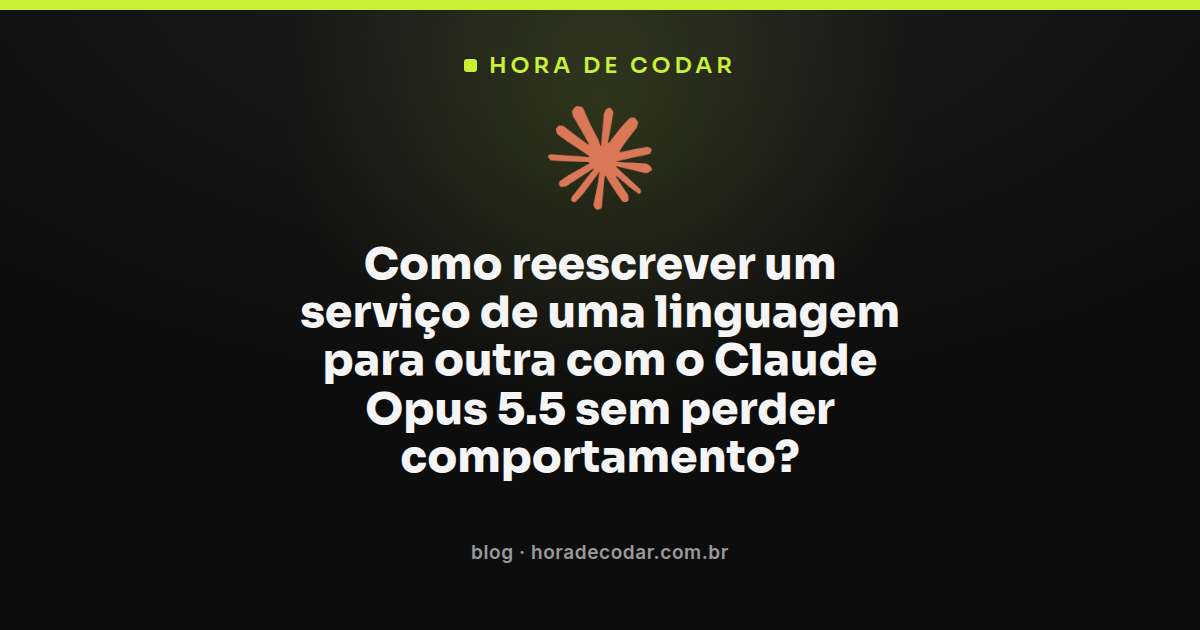 fluxo de migração de código com o Claude Opus 5.5 mantendo o mesmo comportamento do serviço original