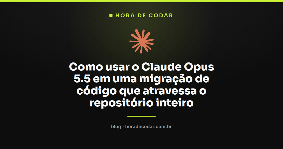 fluxo de migração de código com Claude Opus 5.5 no repositório