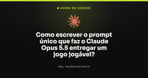 Como escrever o prompt único que faz o Claude Opus 5.5 entregar um jogo jogável?