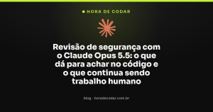 Revisão de segurança com o Claude Opus 5.5: o que dá para achar no código e o que continua sendo trabalho humano