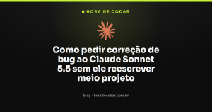 Como pedir correção de bug ao Claude Sonnet 5.5 sem ele reescrever meio projeto