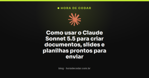 Como usar o Claude Sonnet 5.5 para criar documentos, slides e planilhas prontos para enviar