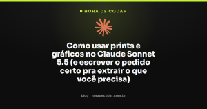 Como usar prints e gráficos no Claude Sonnet 5.5 (e escrever o pedido certo pra extrair o que você precisa)