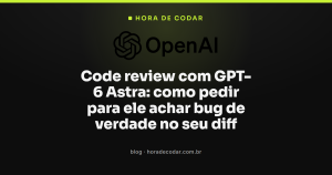 Code review com GPT-6 Astra: como pedir para ele achar bug de verdade no seu diff