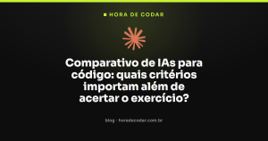 Comparativo de IAs para código: quais critérios importam além de acertar o exercício?