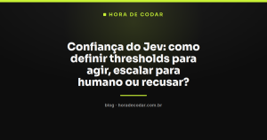 Confiança do Jev: como definir thresholds para agir, escalar para humano ou recusar?