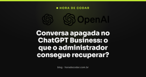 Conversa apagada no ChatGPT Business: o que o administrador consegue recuperar?