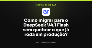 Como migrar para o DeepSeek V4.1 Flash sem quebrar o que já roda em produção?