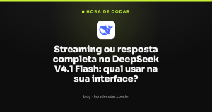 Streaming ou resposta completa no DeepSeek V4.1 Flash: qual usar na sua interface?