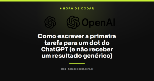 Como escrever a primeira tarefa para um dot do ChatGPT (e não receber um resultado genérico)