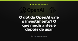 O dot da OpenAI vale o investimento? O que medir antes e depois de usar