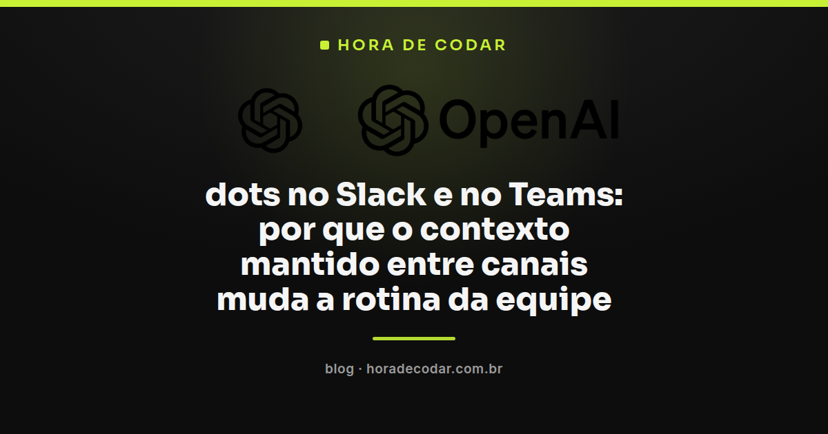 dots no Slack e no Teams mantendo contexto entre canais no ChatGPT