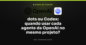 dots ou Codex: quando usar cada agente da OpenAI no mesmo projeto?