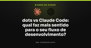 dots vs Claude Code: qual faz mais sentido para o seu fluxo de desenvolvimento?