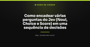 Como encadear várias perguntas do Jev (Noul, Choice e Score) em uma sequência de decisões