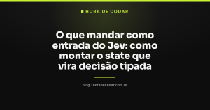 O que mandar como entrada do Jev: como montar o state que vira decisão tipada