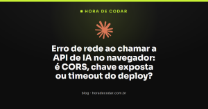 Erro de rede ao chamar a API de IA no navegador: é CORS, chave exposta ou timeout do deploy?