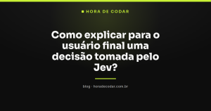 Como explicar para o usuário final uma decisão tomada pelo Jev?