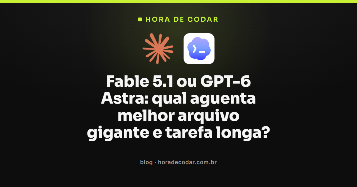 Comparativo Fable 5.1 vs GPT-6 Astra para arquivo gigante e tarefa longa