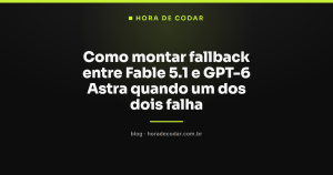 Como montar fallback entre Fable 5.1 e GPT-6 Astra quando um dos dois falha