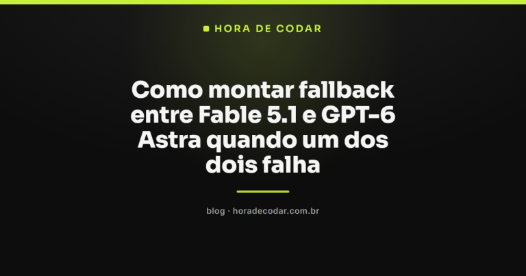Como montar fallback entre Fable 5.1 e GPT-6 Astra quando um dos dois falha