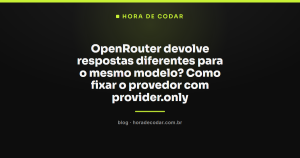 OpenRouter devolve respostas diferentes para o mesmo modelo? Como fixar o provedor com provider.only