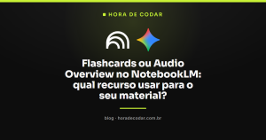 Flashcards ou Audio Overview no NotebookLM: qual recurso usar para o seu material?