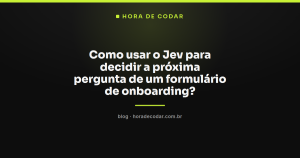 Como usar o Jev para decidir a próxima pergunta de um formulário de onboarding?