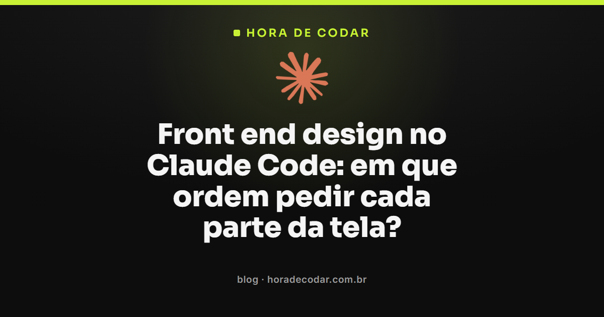front end design no Claude Code: ordem para pedir cada parte da tela