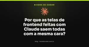 Por que as telas de frontend feitas com Claude saem todas com a mesma cara?